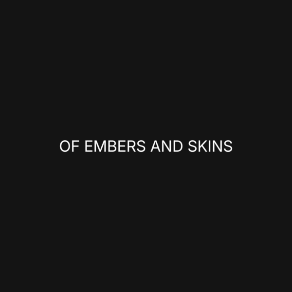 Of embers and skins